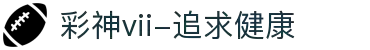 彩神vii-追求健康,你我一起成长